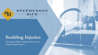 Scalding Injuries
Excessive Water Temperatures Can
Cause Severe Burns
 