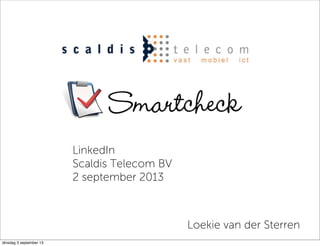 LinkedIn
Scaldis Telecom BV
2 september 2013
Loekie van der Sterren
dinsdag 3 september 13
 