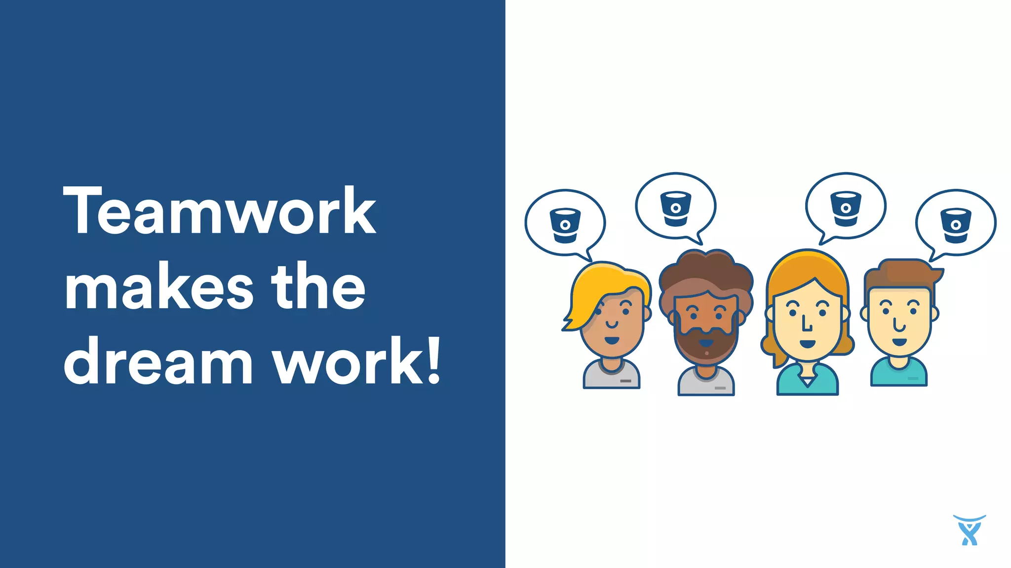 Teamwork
makes the
dream work!