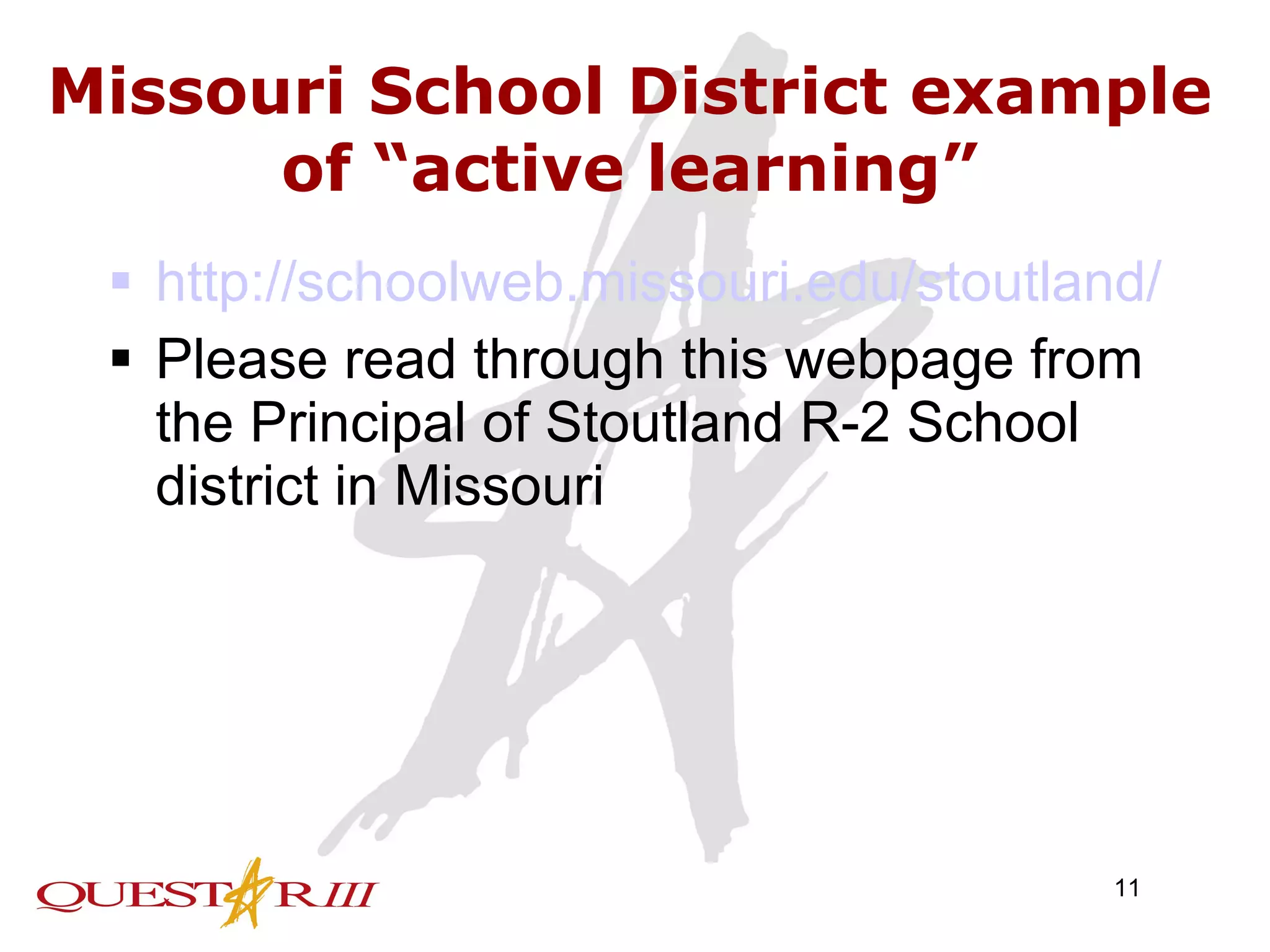 Missouri School District example of “active learning” http://schoolweb.missouri.edu/stoutland/elementary/active_learning.htm Please read through this webpage from the Principal of Stoutland R-2 School district in Missouri 