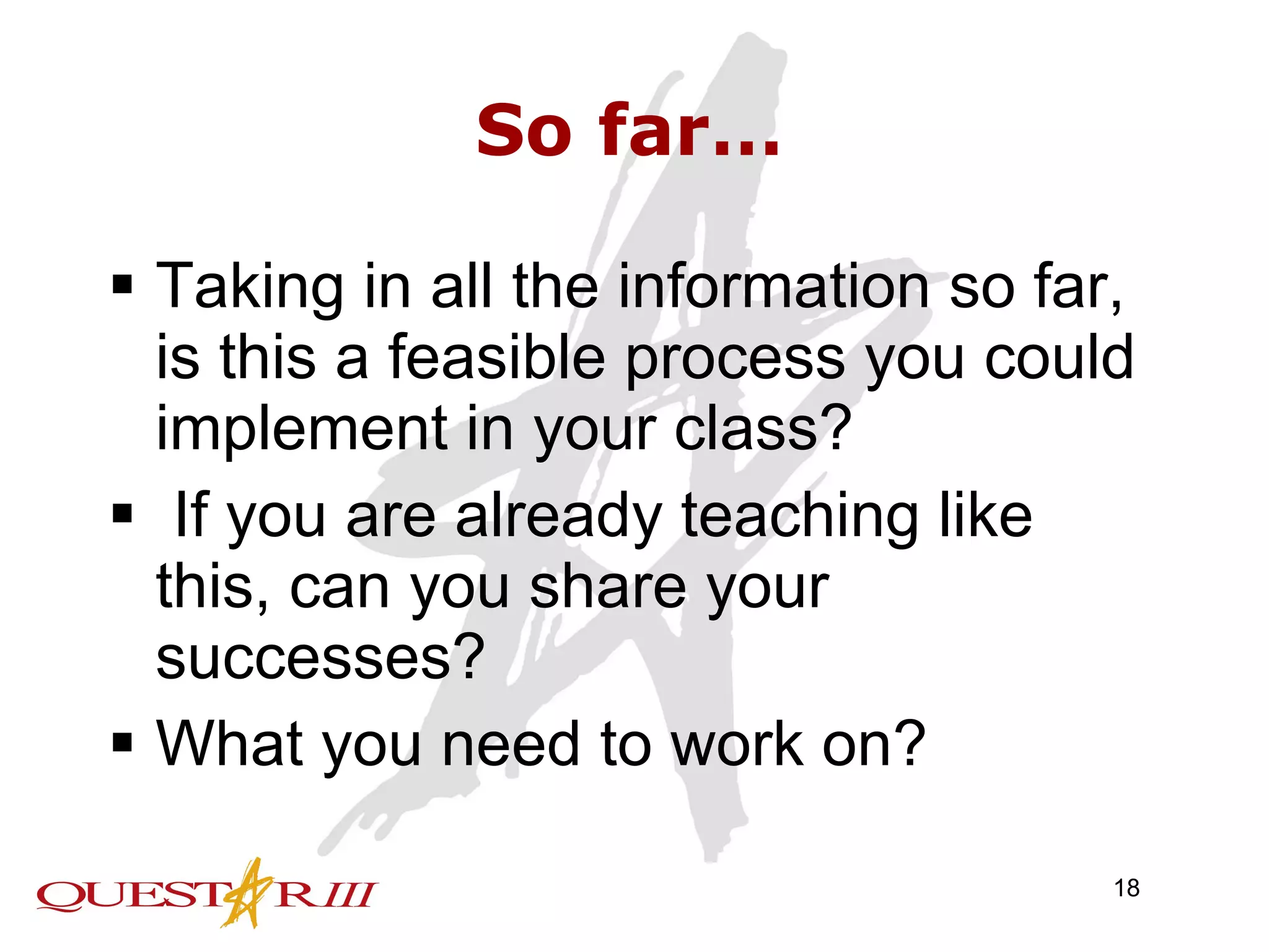 So far… Taking in all the information so far, is this a feasible process you could implement in your class?  If you are already teaching like this, can you share your successes?  What you need to work on? 