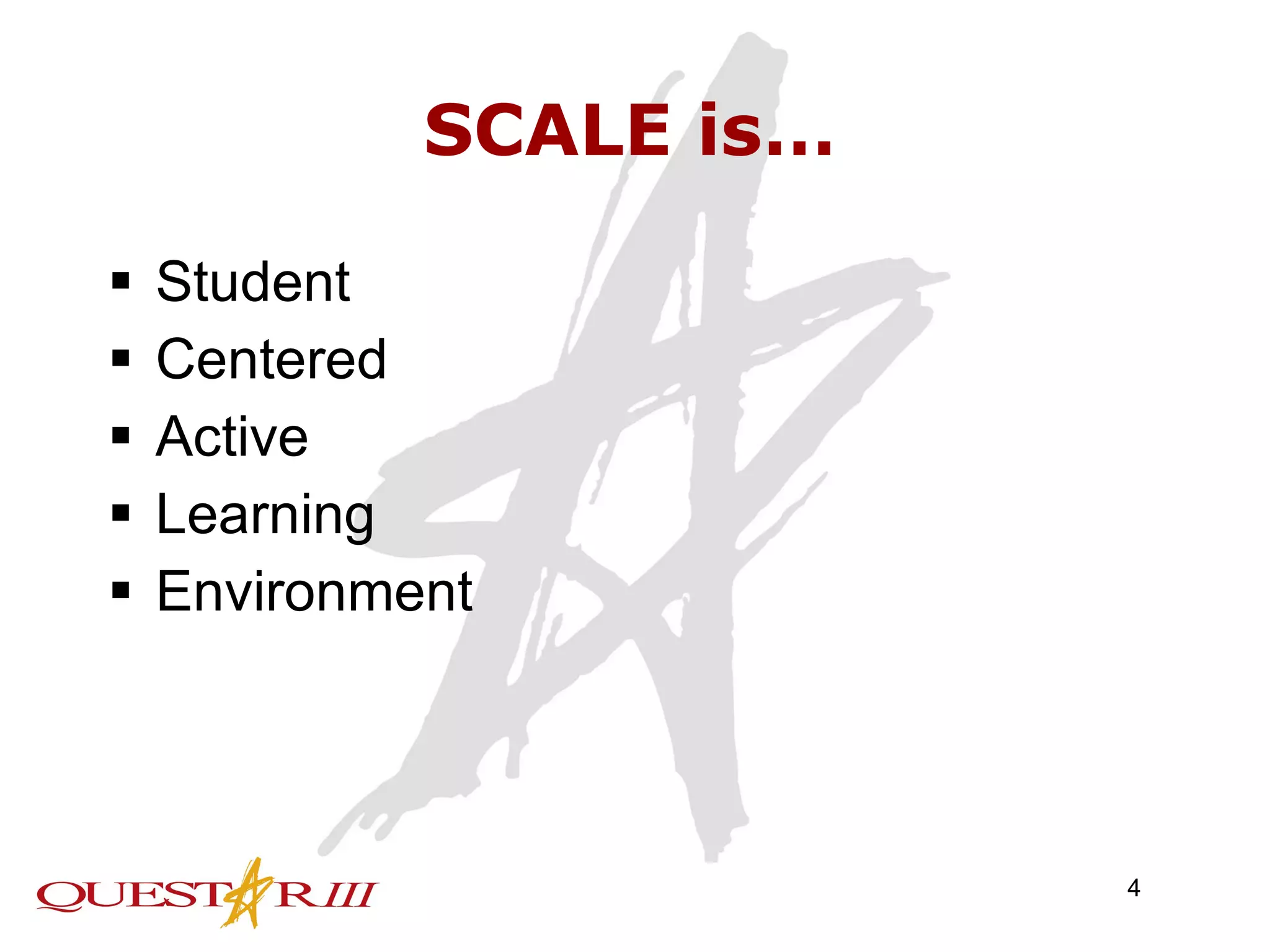 SCALE is… Student Centered Active  Learning  Environment 