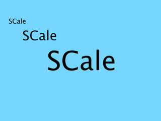 SCale

   SCale

        SCale
 