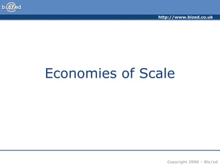 http://www.bized.co.uk




Economies of Scale




                  Copyright 2006 – Biz/ed
 