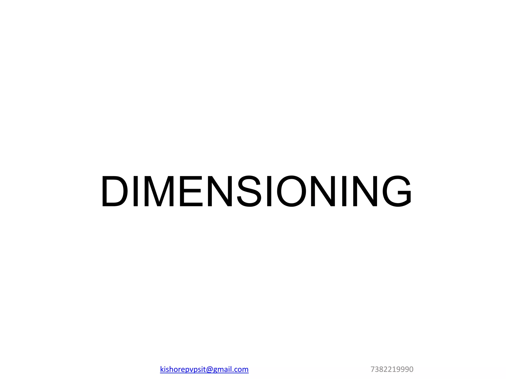 DIMENSIONING
kishorepvpsit@gmail.com 7382219990
 