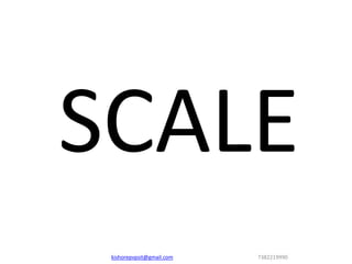 SCALE
kishorepvpsit@gmail.com 7382219990
 