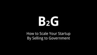 B2G
How to Scale Your Startup
By Selling To The Government
Stonly Baptiste
@StonlyB
Partner & Co-Founder at Urban.Us
 