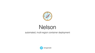Nelson
automated, multi-region container deployment
timperrett
 