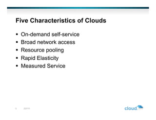 Five Characteristics of Clouds

    On-demand self-service
    Broad network access
    Resource pooling
    Rapid Elasticity
    Measured Service




5     2/27/11
 
