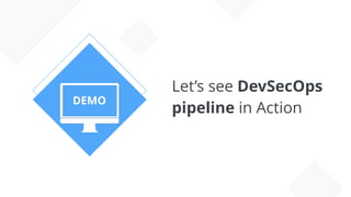 ≈ç
Let’s see DevSecOps
pipeline in Action
DEMO
 