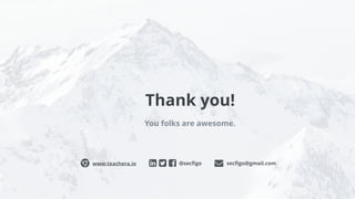 Thank you!
You folks are awesome.
@secﬁgoɂ www.teachera.io secﬁgo@gmail.com
 