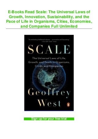 E-Books Read Scale: The Universal Laws of
Growth, Innovation, Sustainability, and the
Pace of Life in Organisms, Cities, Economies,
and Companies Full Unlimited
Sign up for your free trial
 