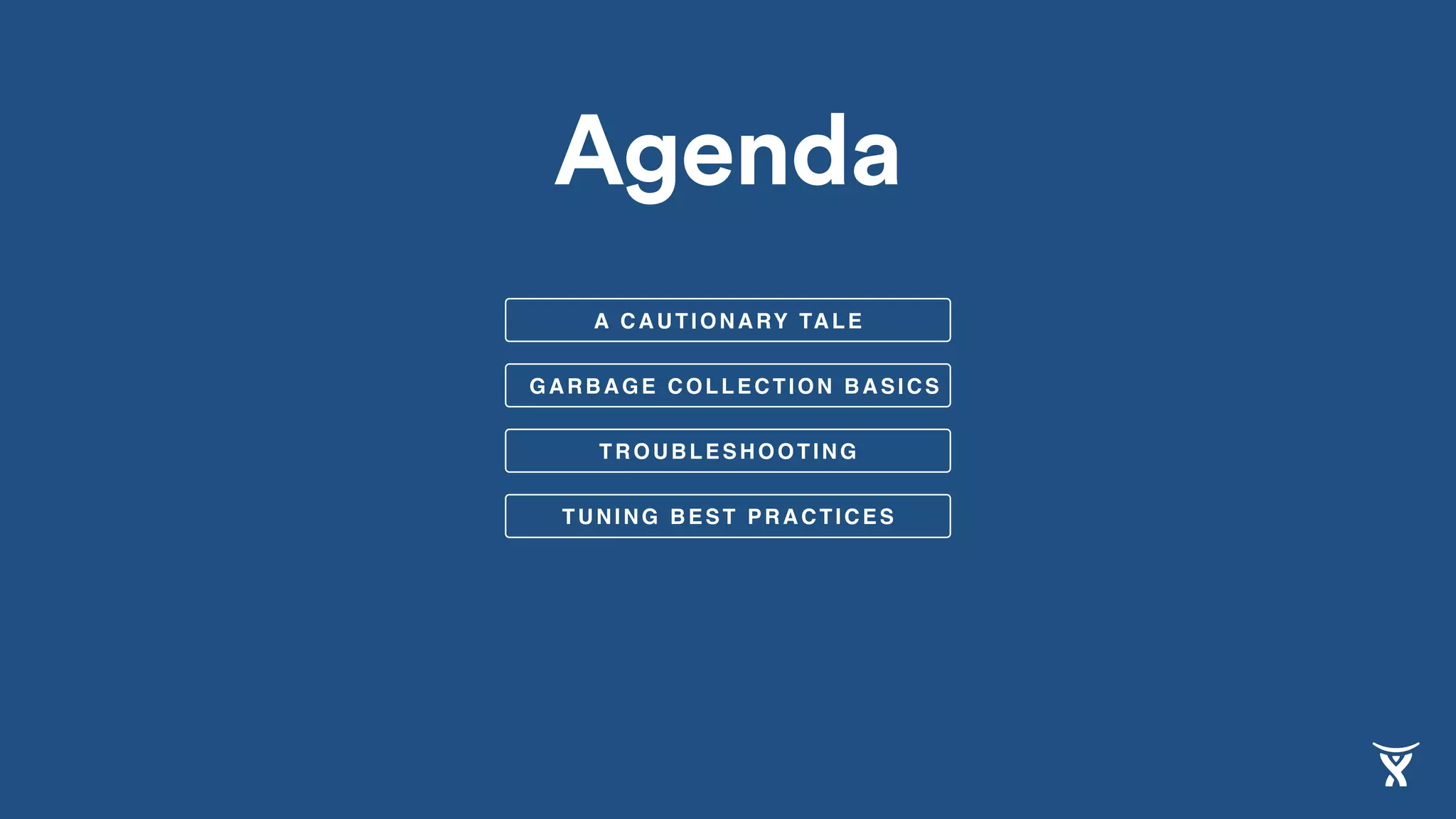 GARBAGE COLLECTION BASICS
A CAUTIONARY TALE
TROUBLESHOOTING
Agenda
TUNING BEST PRACTICES
 
