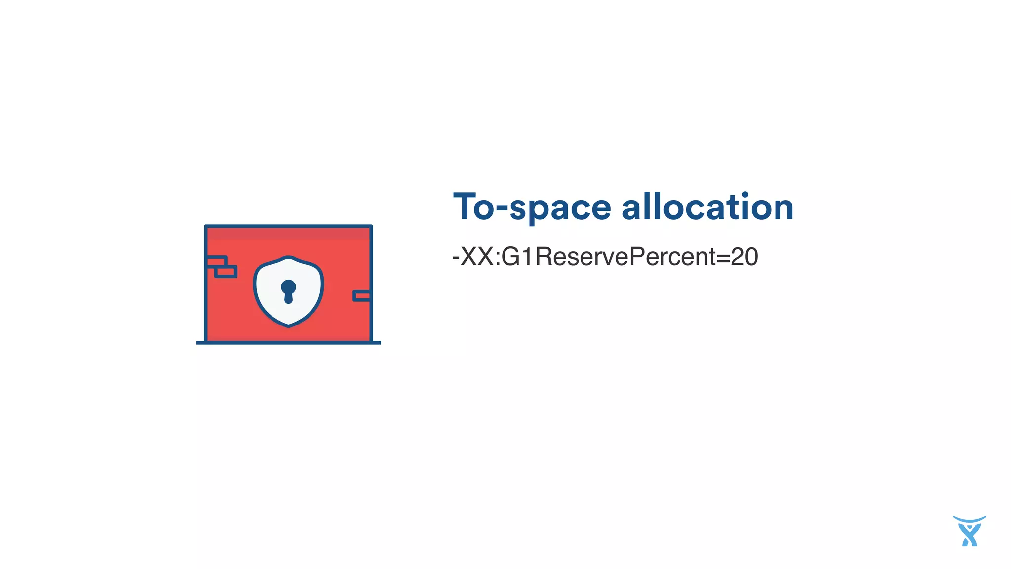 To-space allocation
-XX:G1ReservePercent=20
 
