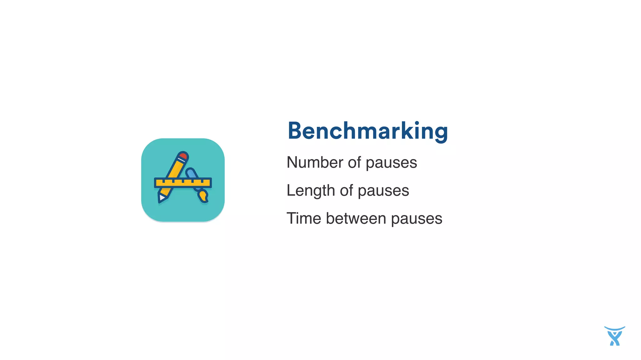 Benchmarking
Number of pauses
Length of pauses
Time between pauses
 