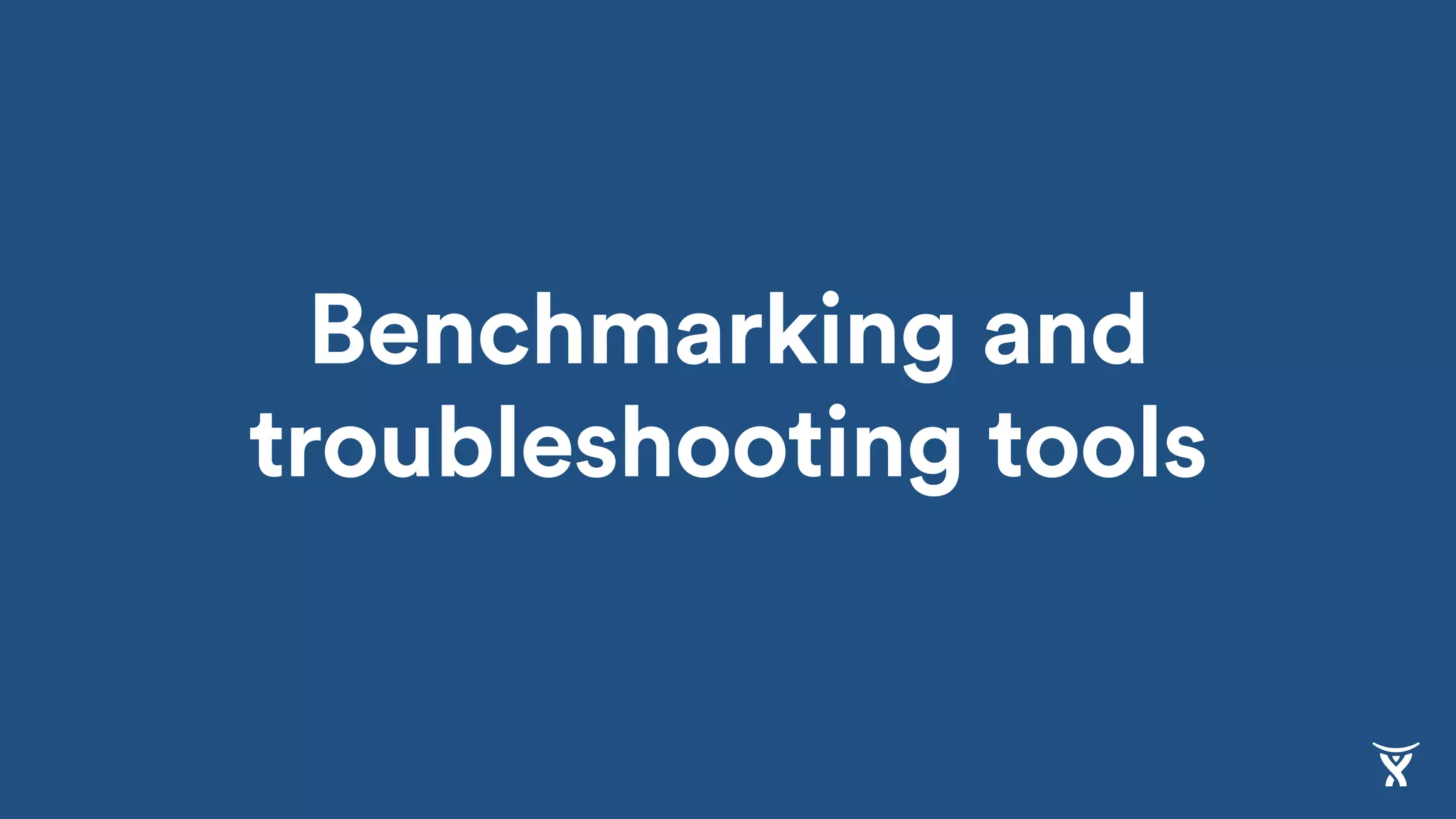 Benchmarking and
troubleshooting tools
 