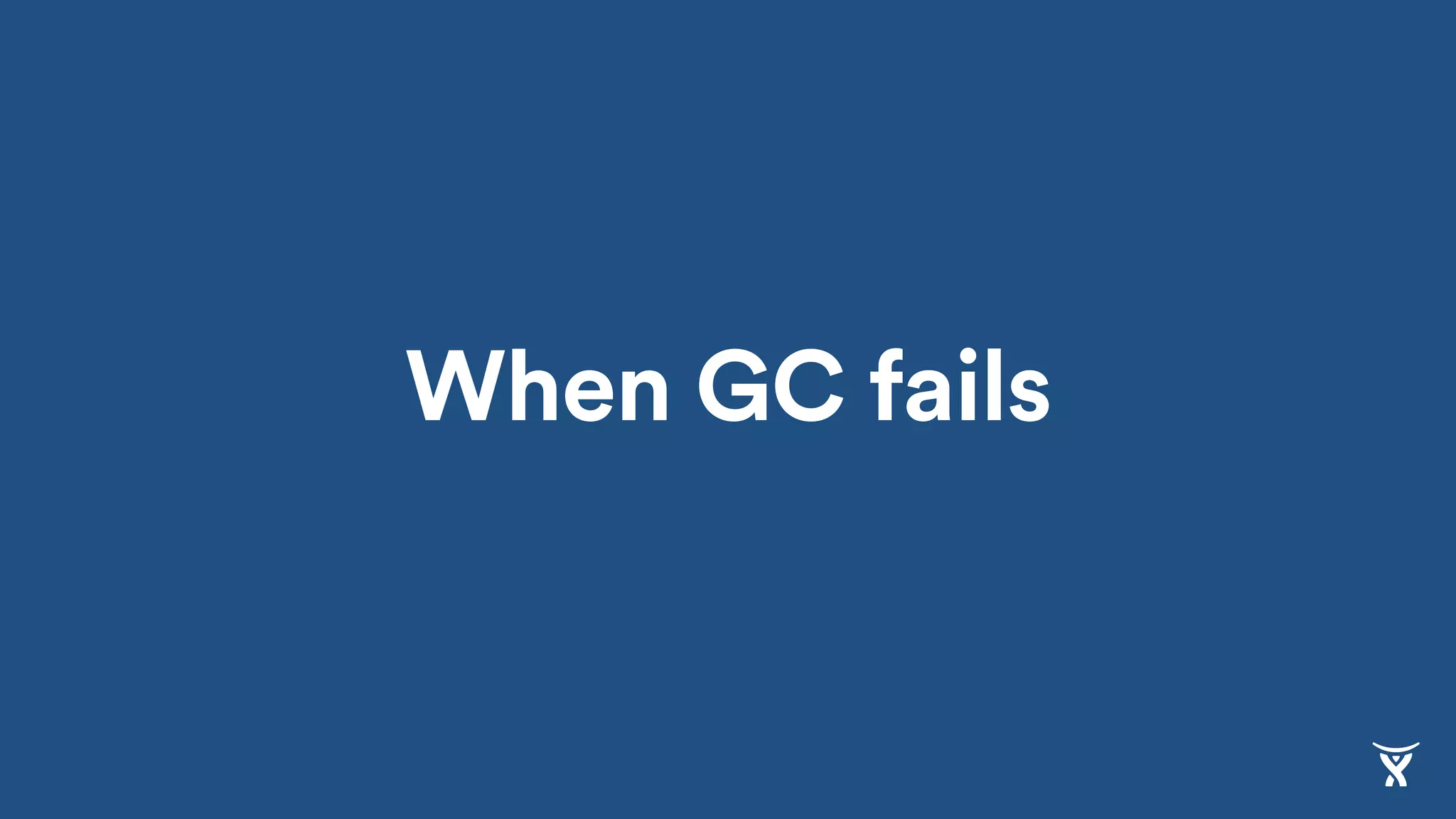 When GC fails
 