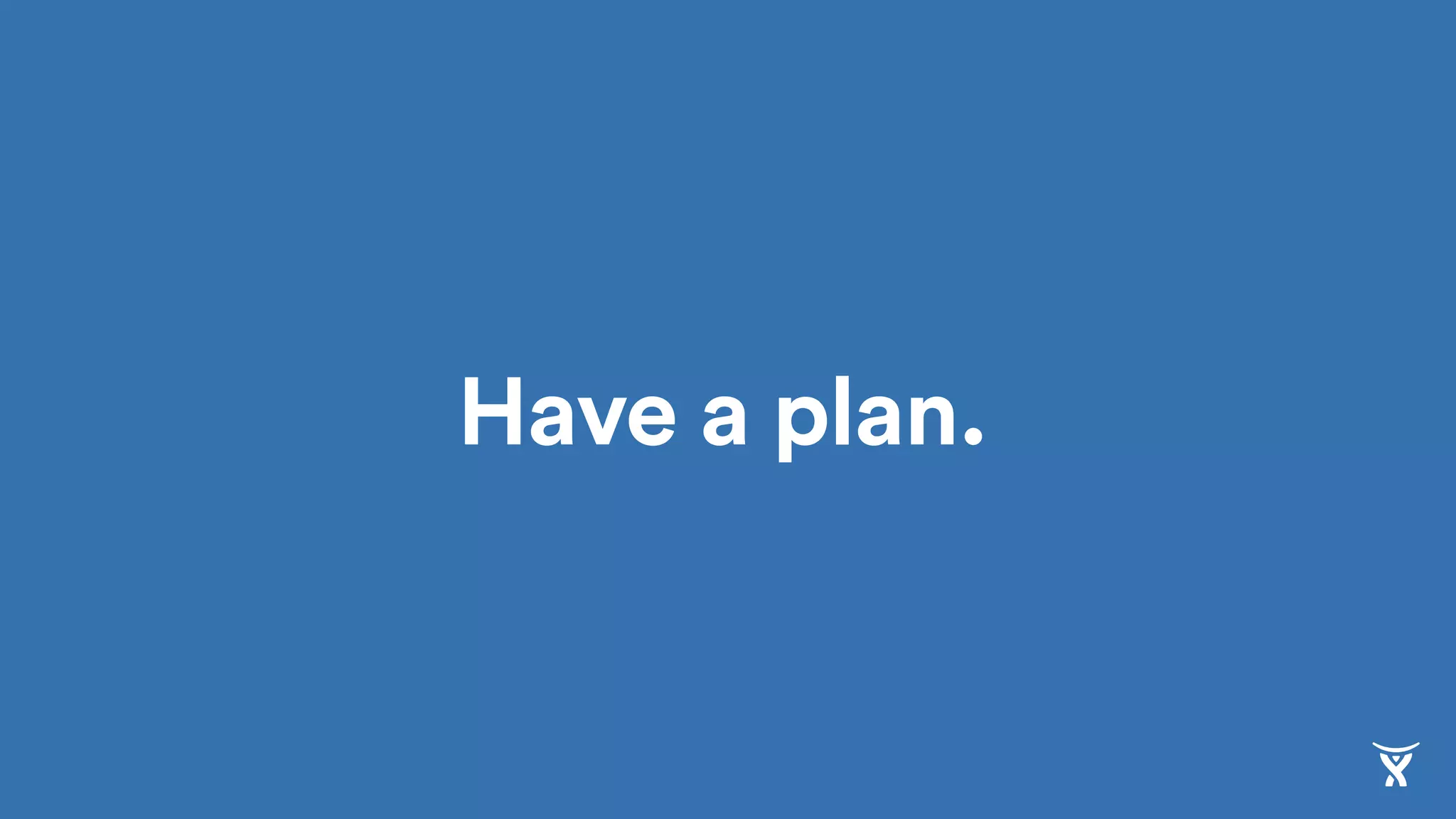 What you
can do when
you get
home Be minimal!
Think about goals
Review current state
 