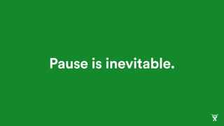 Pause is inevitable.
 