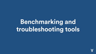 Benchmarking and
troubleshooting tools
 