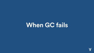 When GC fails
 