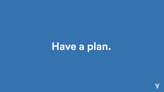 What you
can do when
you get
home Be minimal!
Think about goals
Review current state
 