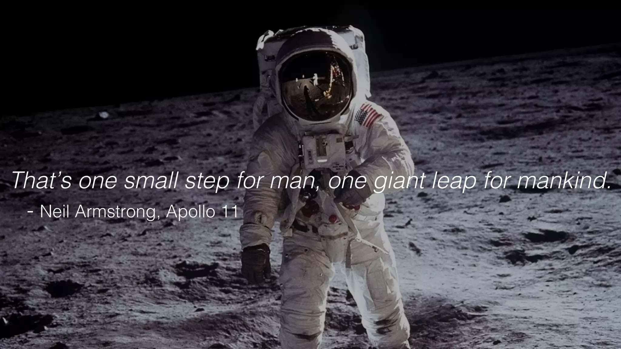 !
That’s one small step for man, one giant leap for mankind. !
- Neil Armstrong, Apollo 11!
 