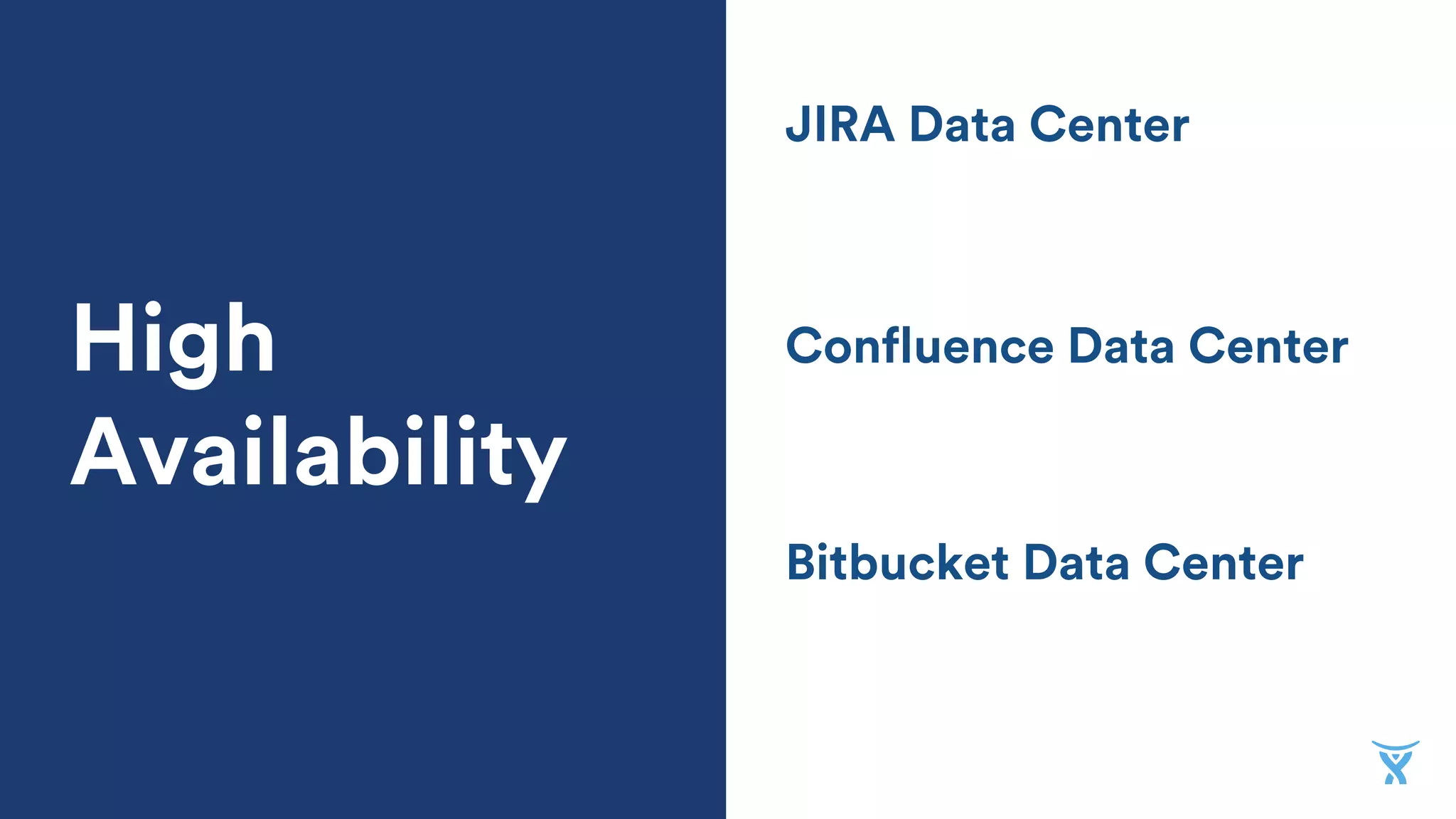 JIRA Data Center
Confluence Data Center
Bitbucket Data Center
High
Availability