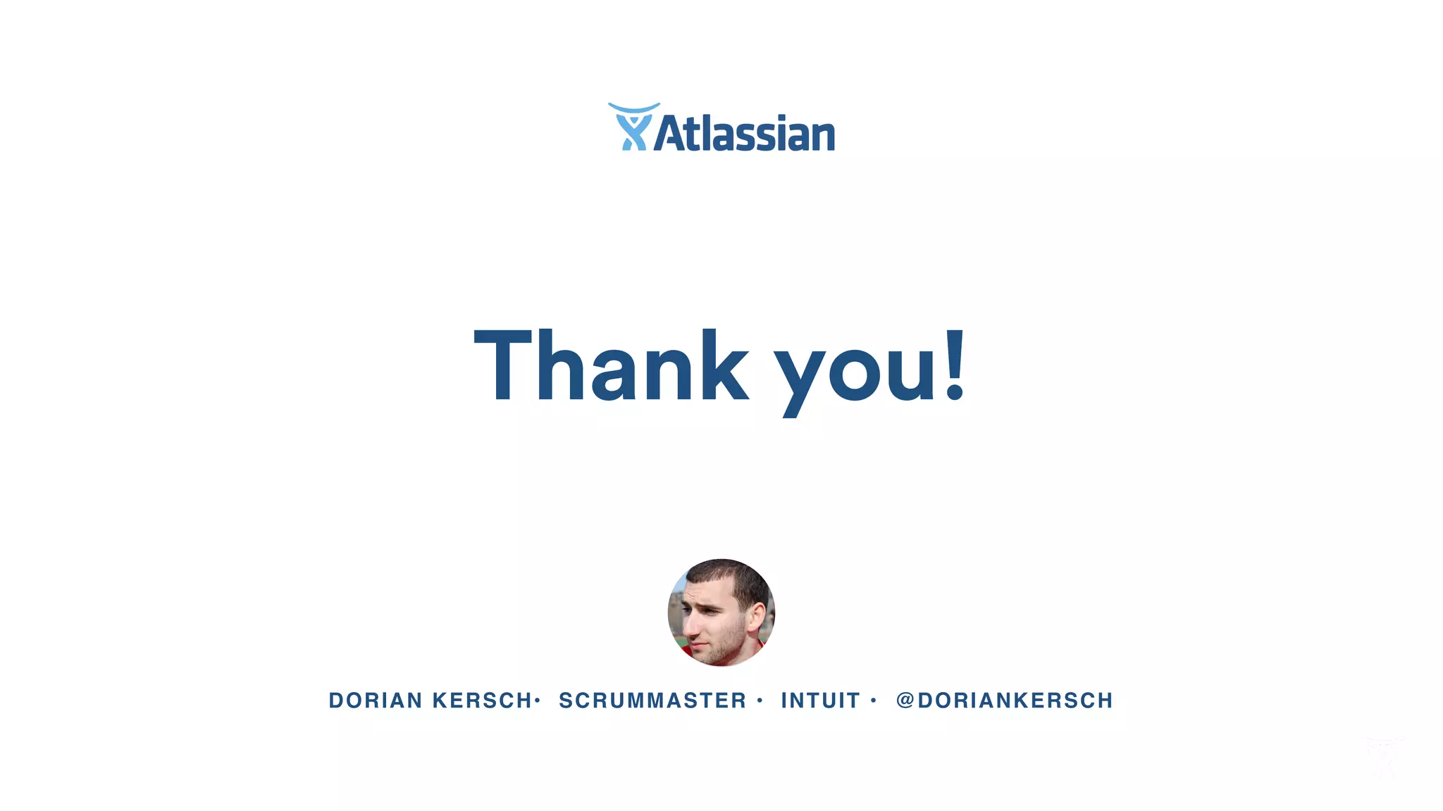 Thank you!
DORIAN KERSCH• SCRUMMASTER • INTUIT • @DORIANKERSCH
 