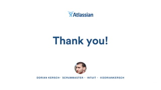 Thank you!
DORIAN KERSCH• SCRUMMASTER • INTUIT • @DORIANKERSCH
 