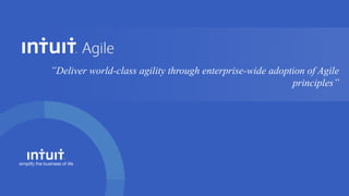 Intuit Confidential and Proprietary4
”Deliver world-class agility through enterprise-wide adoption of Agile
principles”
 