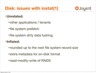 Disk: issues with iostat(1)
• Unrelated:
• other applications / tenants
• ﬁle system prefetch
• ﬁle system dirty data fush...