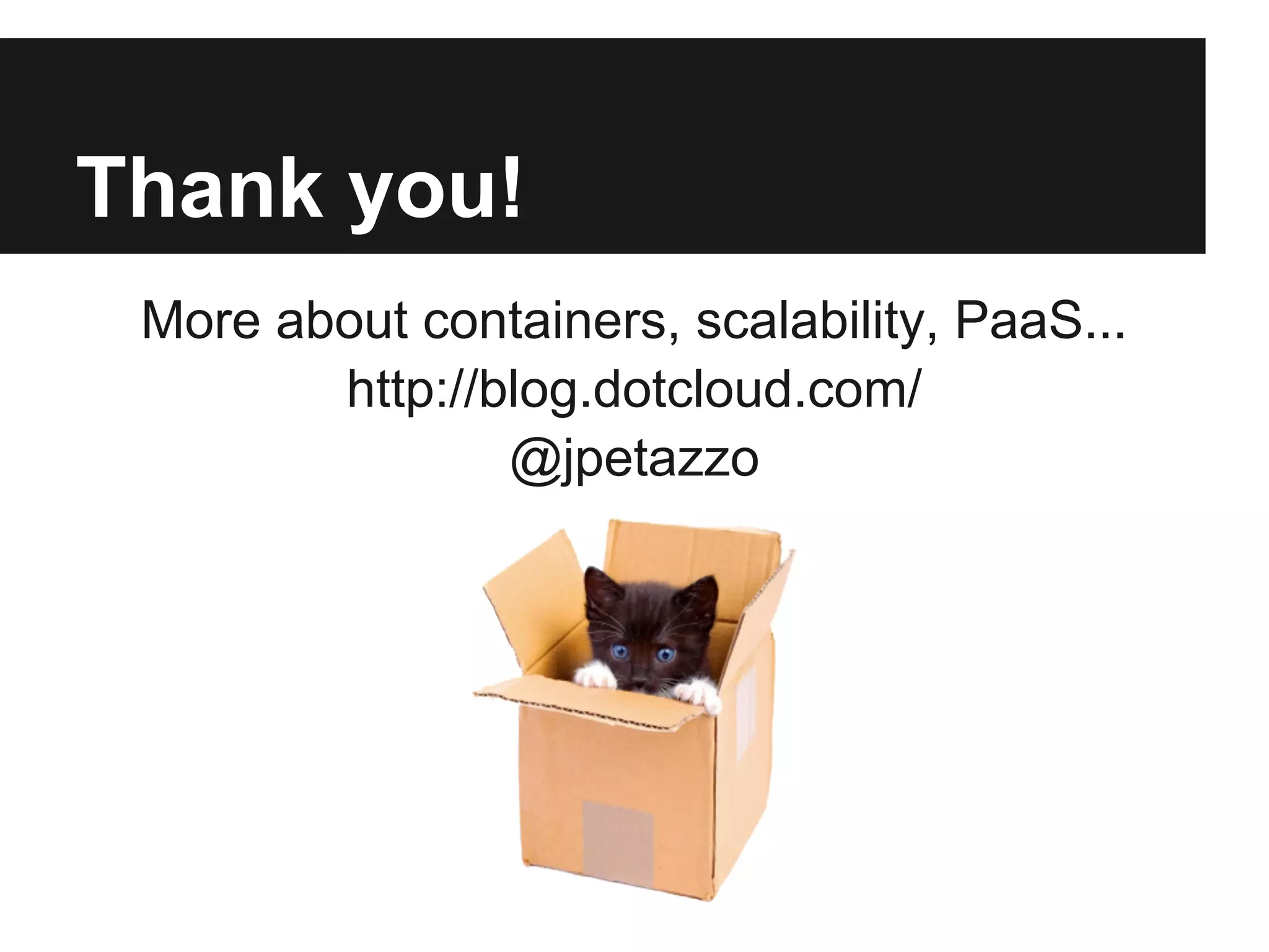 Thank you!
More about containers, scalability, PaaS...
http://blog.dotcloud.com/
@jpetazzo
 