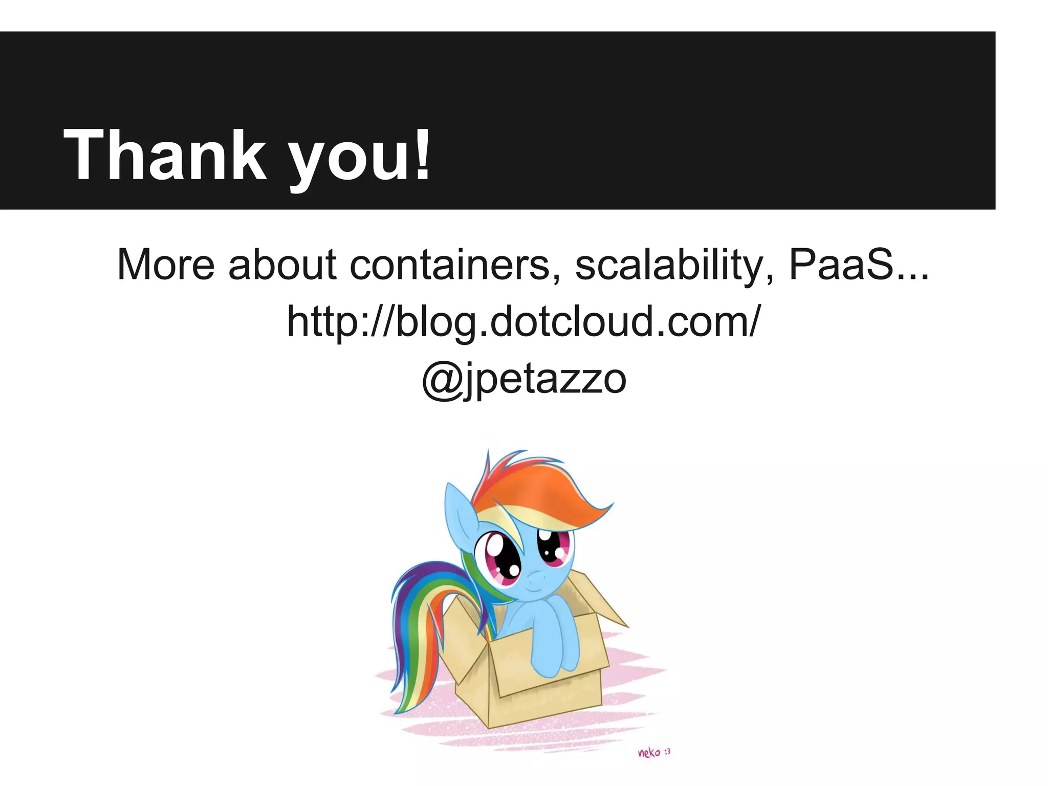 Thank you!
More about containers, scalability, PaaS...
http://blog.dotcloud.com/
@jpetazzo
 