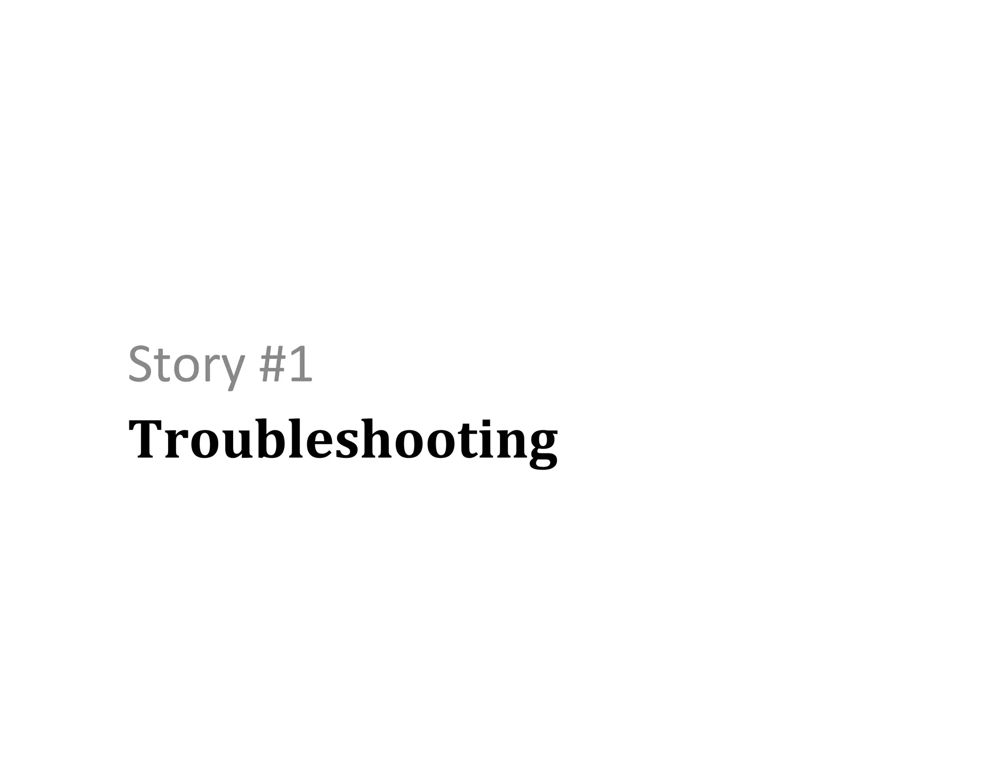 Story	
  #1	
  
Troubleshooting	
  

 