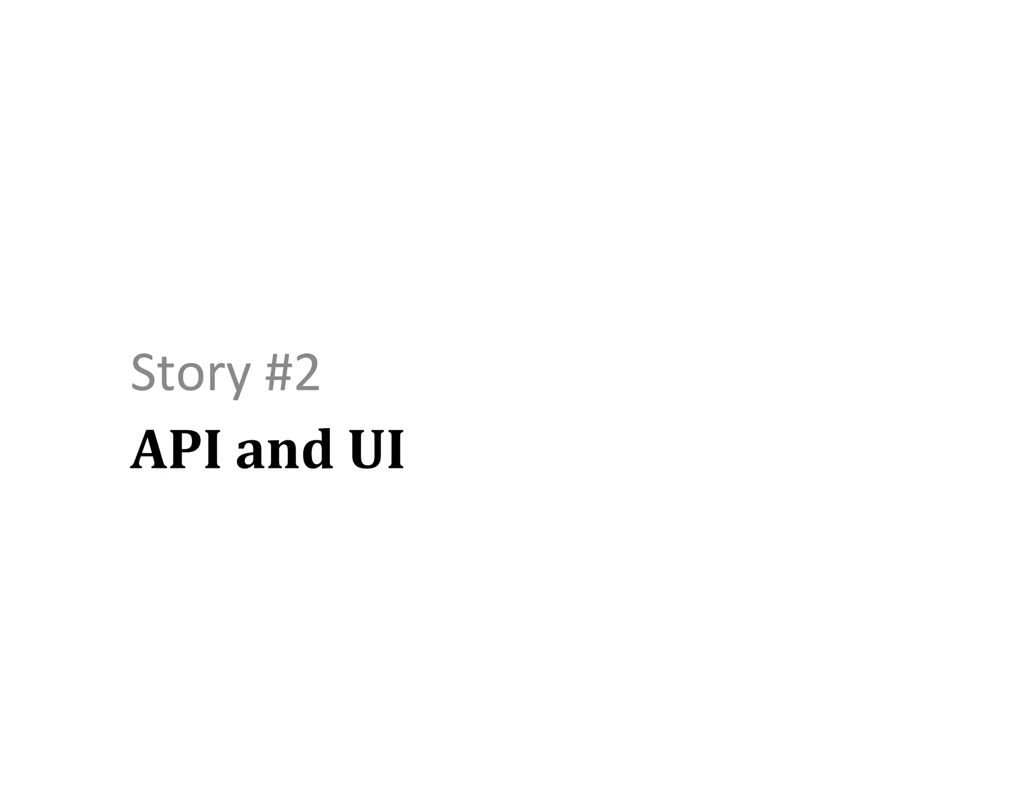 Story	
  #2	
  
API	
  and	
  UI	
  

 