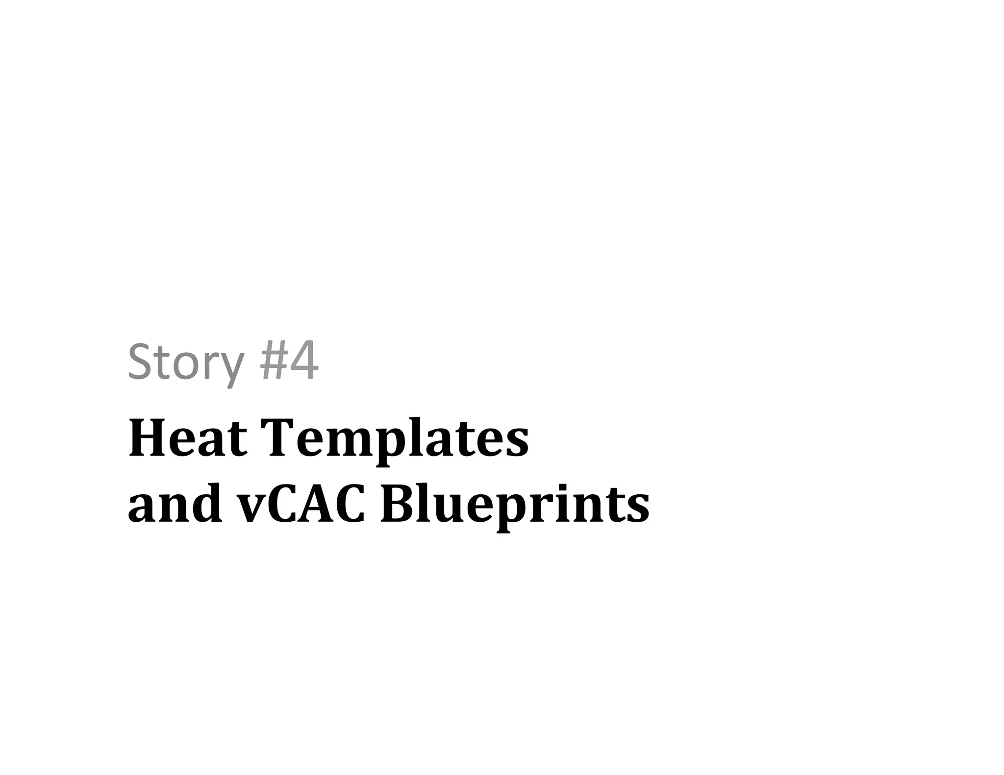 Story	
  #4	
  
Heat	
  Templates	
  	
  
and	
  vCAC	
  Blueprints	
  

 