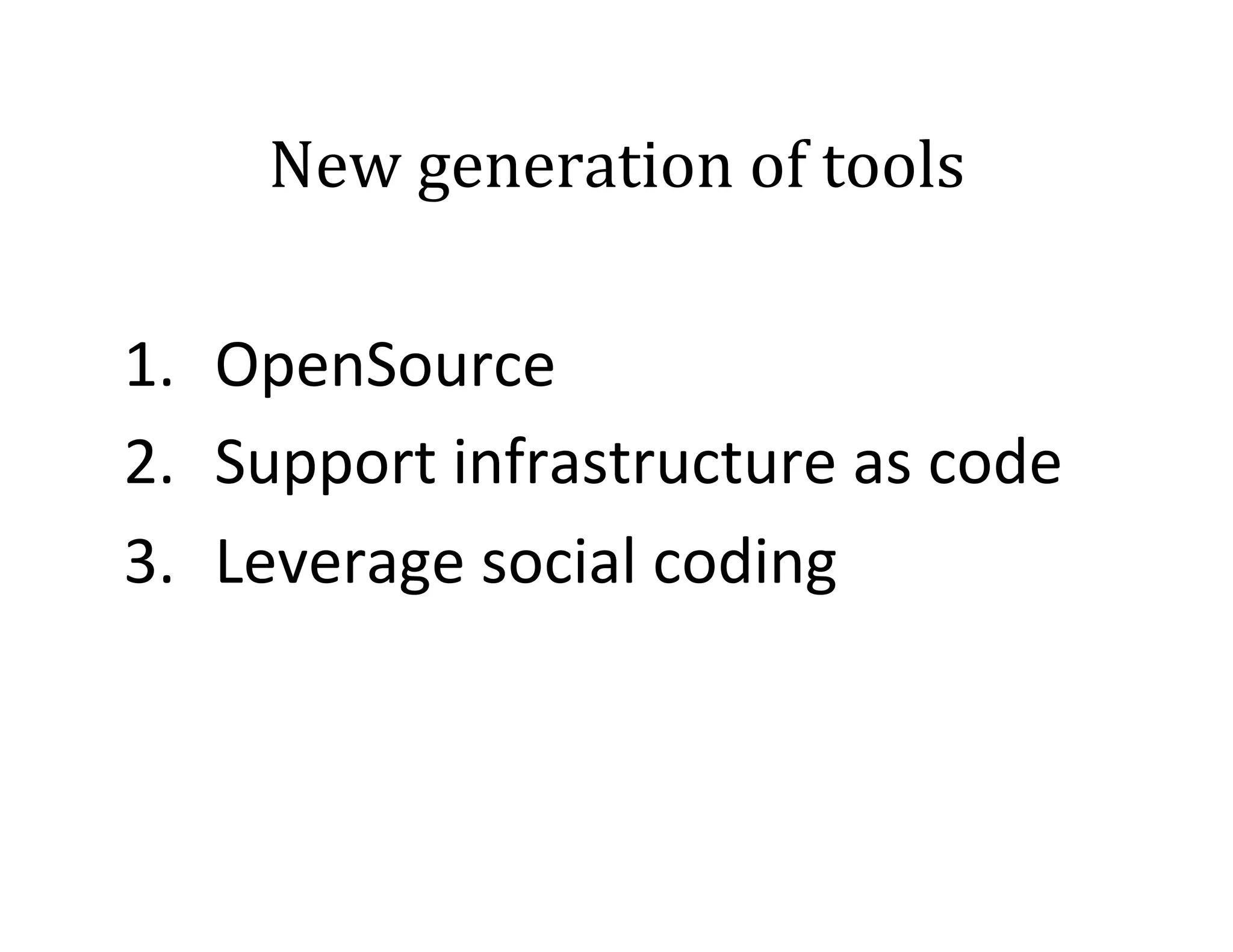 New	
  generation	
  of	
  tools	
  
1.  OpenSource	
  
2.  Support	
  infrastructure	
  as	
  code	
  
3.  Leverage	
  social	
  coding	
  

 