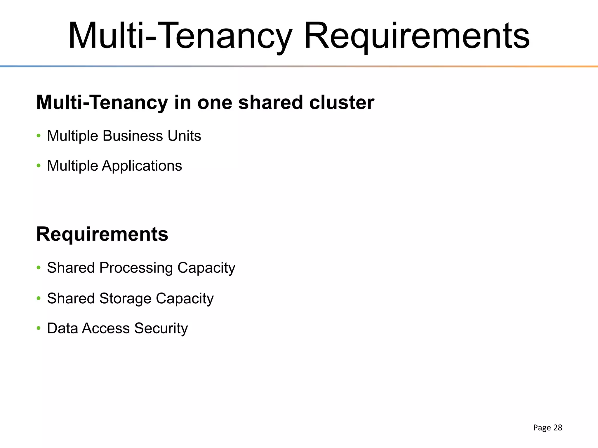 Capacity Sharing: Concepts
• Application
– Applica3on	
  is	
  a	
  temporal	
  job	
  or	
  a	
  service	
  submiZed	
  to	
  YARN	
  
– Examples	
  
–  Map	
  Reduce	
  Job	
  (job)	
  
–  Storm	
  topology	
  (service)	
  

• Container
– Basic	
  unit	
  of	
  alloca3on	
  
– Fine-­‐grained	
  resource	
  alloca3on	
  across	
  mul3ple	
  resource	
  types	
  
(memory,	
  cpu,	
  disk,	
  network,	
  etc.)	
  
–  container_0	
  =	
  2GB	
  
–  container_1	
  =	
  1GB	
  

– Replaces	
  ﬁxed	
  map/reduce	
  slots	
  (from	
  Hadoop	
  1.x)	
  
	
  

28	
  

 