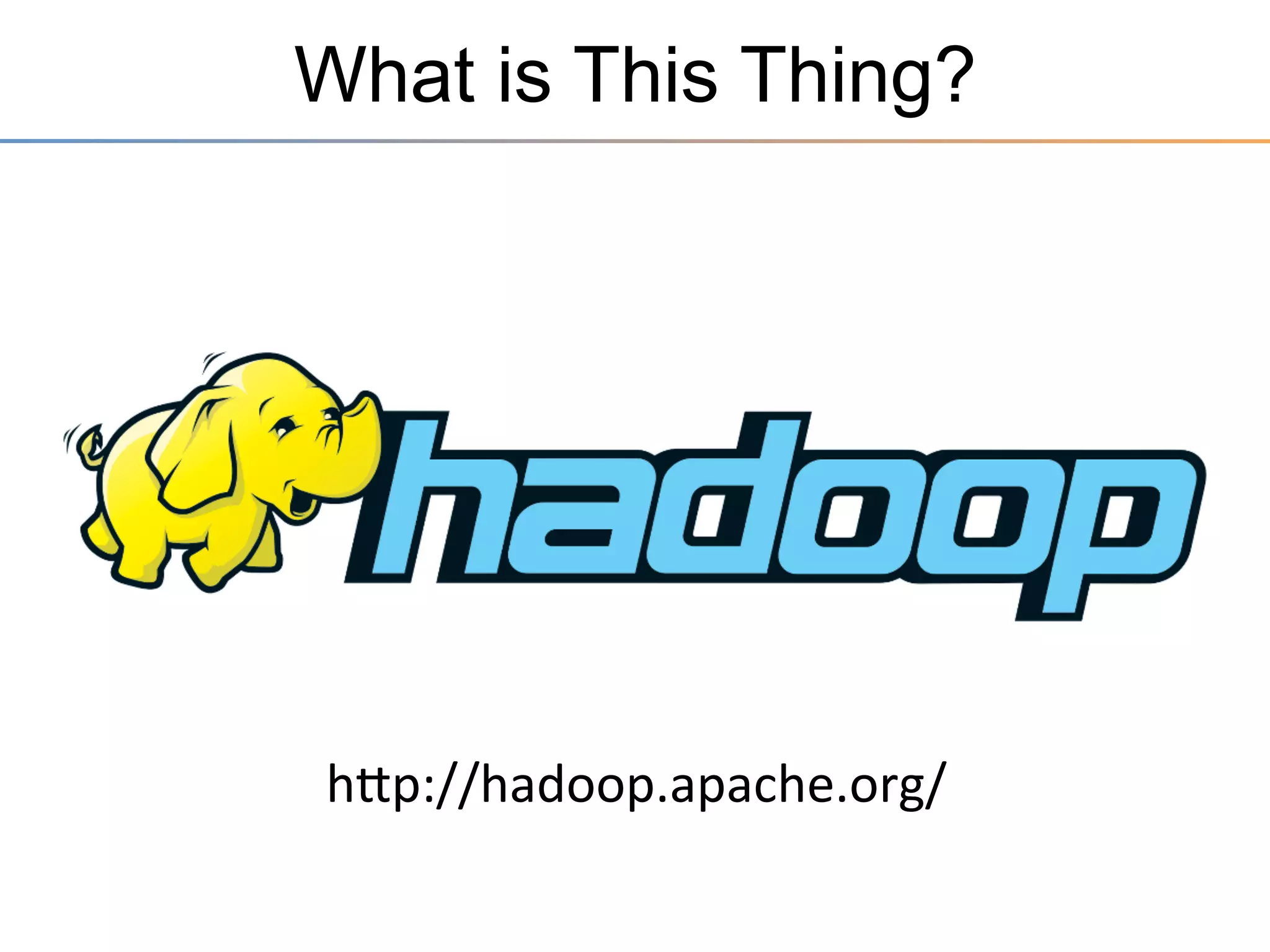 What is This Thing?

hZp://hadoop.apache.org/	
  

 