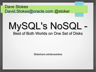 Dave Stokes
David.Stokes@oracle.com @stoker
MySQL's NoSQL -MySQL's NoSQL -
Best of Both Worlds on One Set of DisksBest of Both Worlds on One Set of Disks
Slideshare.net/davestokesSlideshare.net/davestokes
 
