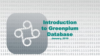 1© 2016 Pivotal Software, Inc. All rights reserved.
Introduction
to Greenplum
Database
January, 2016
 