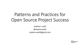 Patterns	
  and	
  Practices	
  for	
  
Open	
  Source	
  Project	
  Success
stephen r.	
  walli
@stephenrwalli
stephen.walli@gmail.com
 