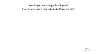 How	
  do	
  you	
  encourage	
  developers?
(How	
  do	
  you	
  make	
  it	
  easy	
  to	
  build/test/experiment?)
 