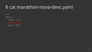 ---
main:
cpus: 0.1
instances: 3
mem: 500
38
$ cat marathon-nova-devc.yaml
 