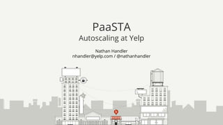 Nathan Handler
nhandler@yelp.com / @nathanhandler
PaaSTA
Autoscaling at Yelp
 
