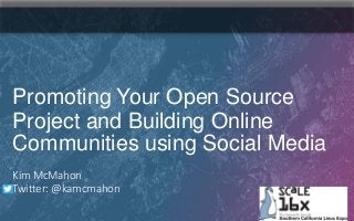 Kim McMahon
Twitter: @kamcmahon
Promoting Your Open Source
Project and Building Online
Communities using Social Media
 