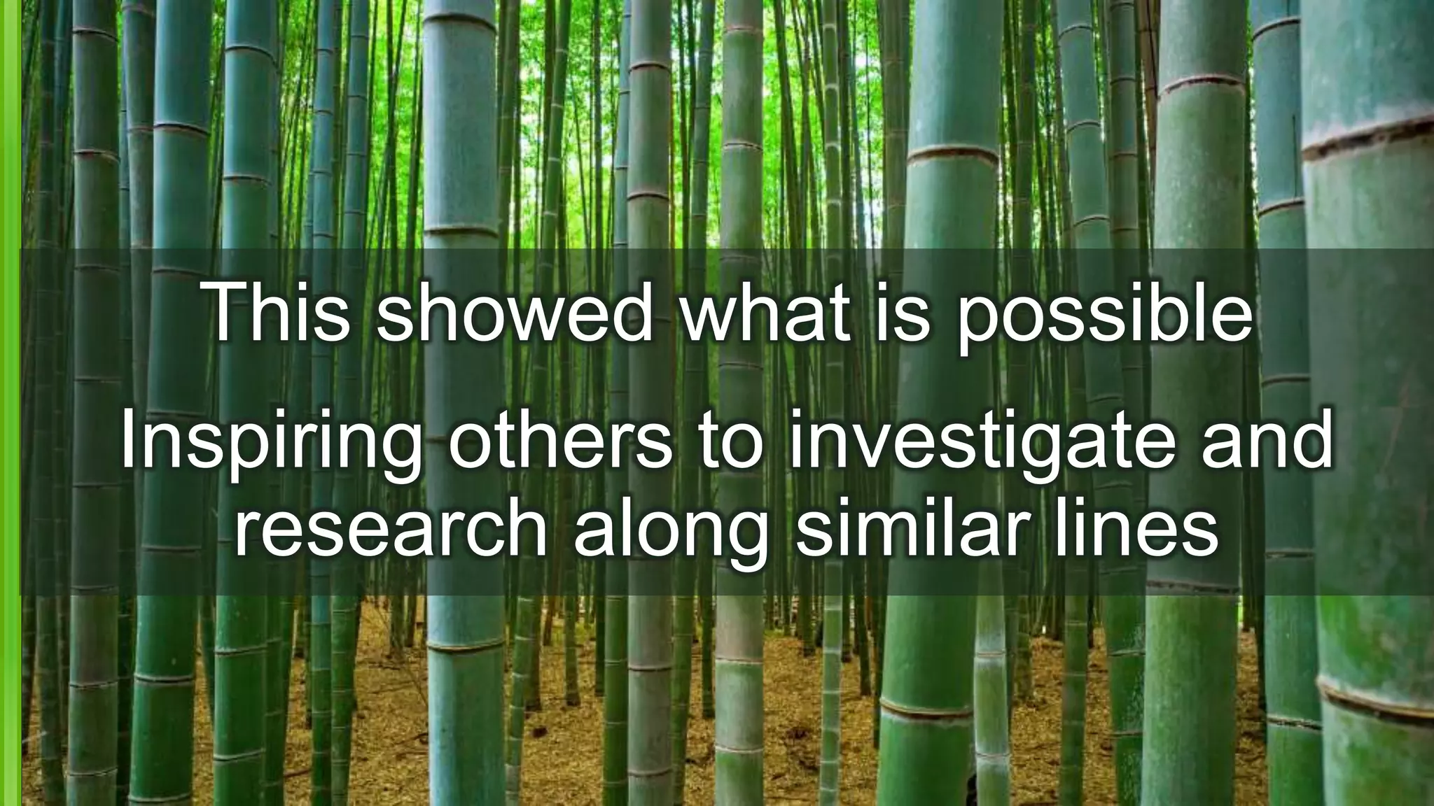 This showed what is possible
Inspiring others to investigate and
research along similar lines
 