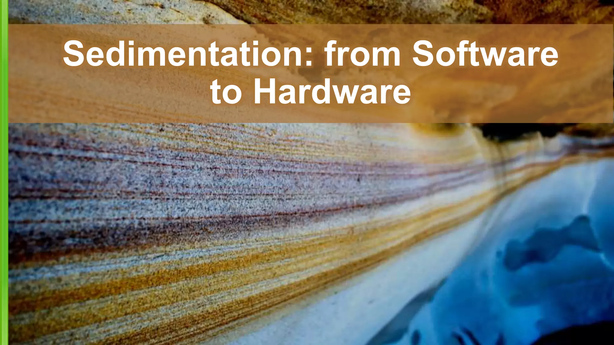 Sedimentation: from Software
to Hardware
 