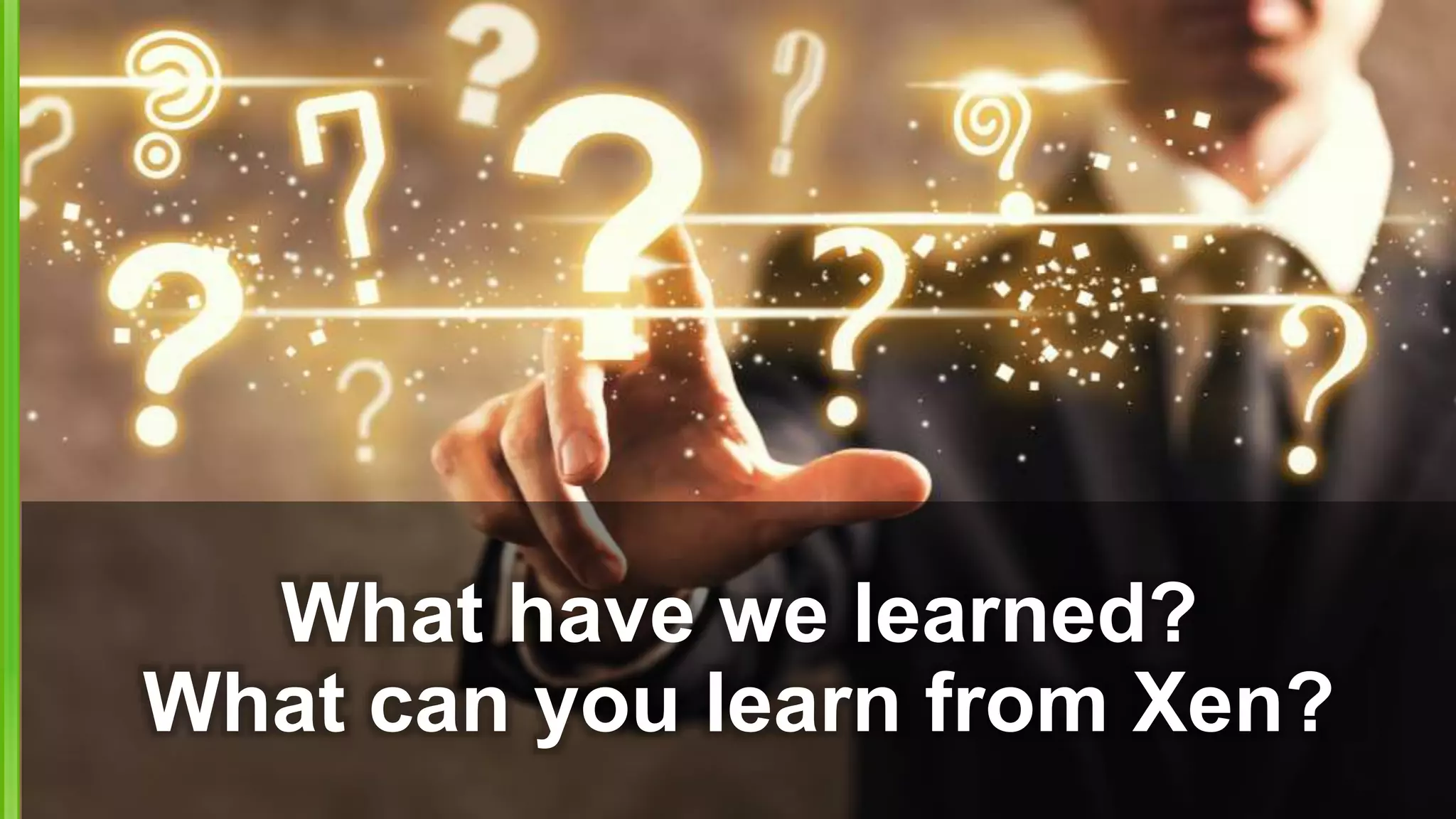 What have we learned?
What can you learn from Xen?
 